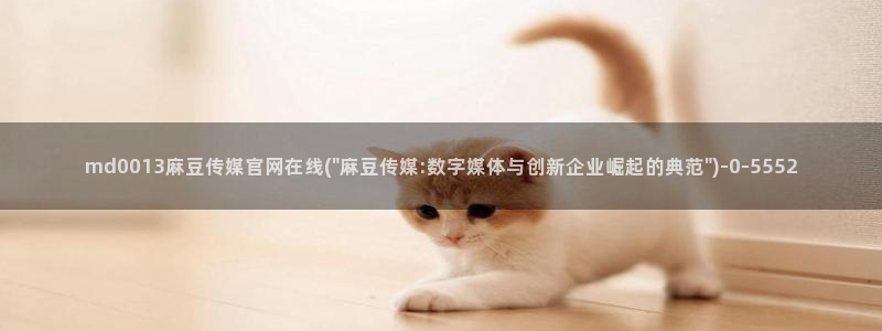麻豆视频更新页面：md0013麻豆传媒官网在线(