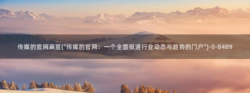 麻豆最新整理：传媒的官网麻豆(\